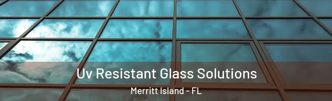 Uv Resistant Glass Solutions Merritt Island - FL